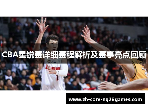 CBA星锐赛详细赛程解析及赛事亮点回顾 CBA星锐赛详细赛程解析及赛事亮点回顾