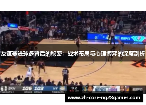 友谊赛进球多背后的秘密：战术布局与心理博弈的深度剖析