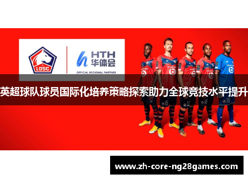 英超球队球员国际化培养策略探索助力全球竞技水平提升 英超球队球员国际化培养策略探索助力全球竞技水平提升