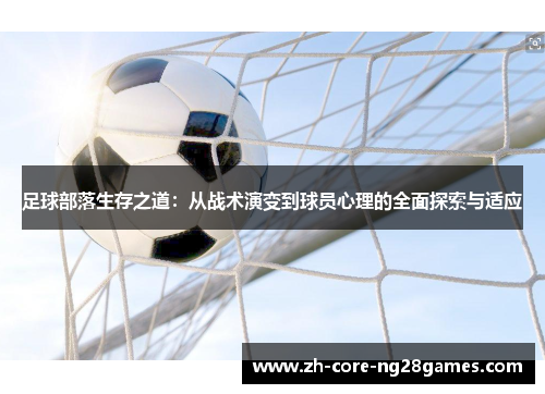 足球部落生存之道：从战术演变到球员心理的全面探索与适应