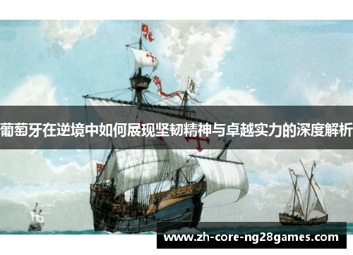 葡萄牙在逆境中如何展现坚韧精神与卓越实力的深度解析