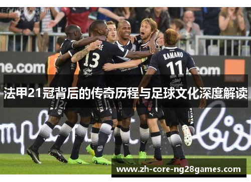 法甲21冠背后的传奇历程与足球文化深度解读