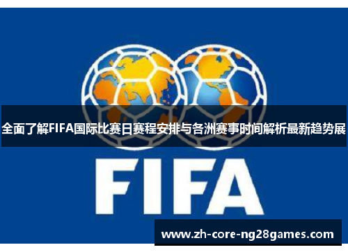 全面了解FIFA国际比赛日赛程安排与各洲赛事时间解析最新趋势展