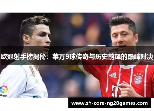 欧冠射手榜揭秘：莱万9球传奇与历史前锋的巅峰对决