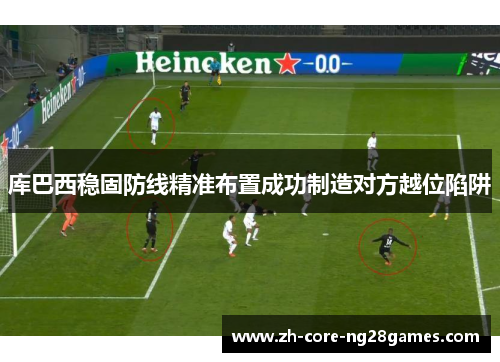 库巴西稳固防线精准布置成功制造对方越位陷阱