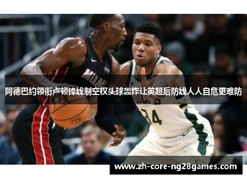 阿德巴约领衔卢顿锋线制空权头球轰炸让英超后防线人人自危更难防 阿德巴约领衔卢顿锋线制空权头球轰炸让英超后防线人人自危更难防