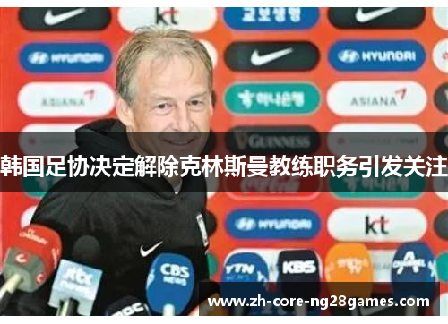韩国足协决定解除克林斯曼教练职务引发关注